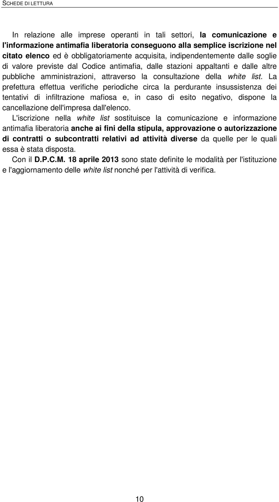 La prefettura effettua verifiche periodiche circa la perdurante insussistenza dei tentativi di infiltrazione mafiosa e, in caso di esito negativo, dispone la cancellazione dell'impresa dall'elenco.