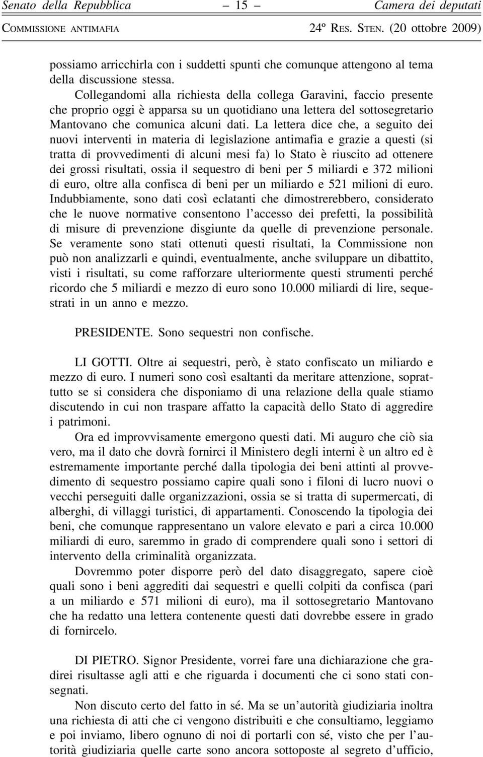 La lettera dice che, a seguito dei nuovi interventi in materia di legislazione antimafia e grazie a questi (si tratta di provvedimenti di alcuni mesi fa) lo Stato è riuscito ad ottenere dei grossi