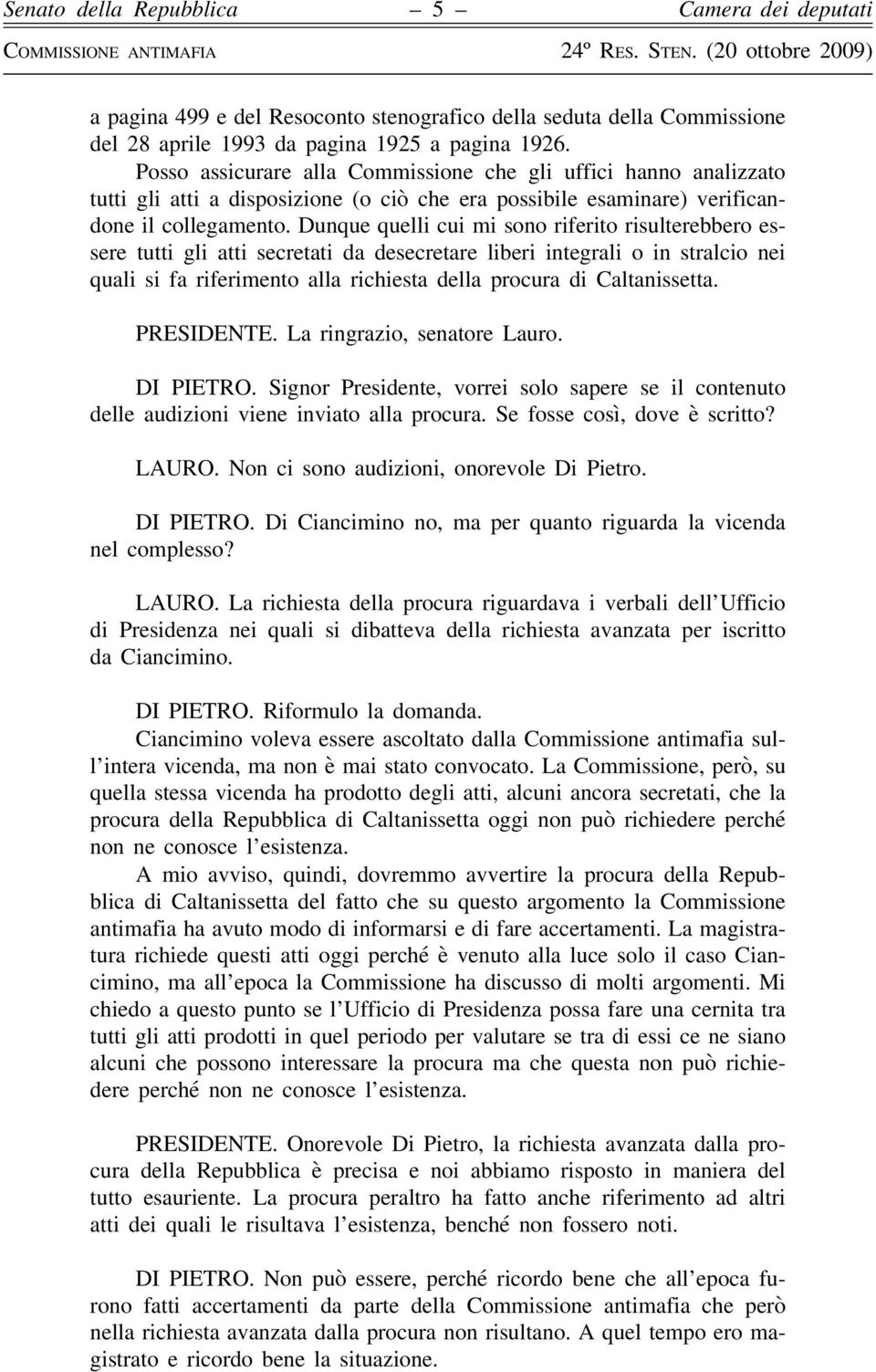 Dunque quelli cui mi sono riferito risulterebbero essere tutti gli atti secretati da desecretare liberi integrali o in stralcio nei quali si fa riferimento alla richiesta della procura di