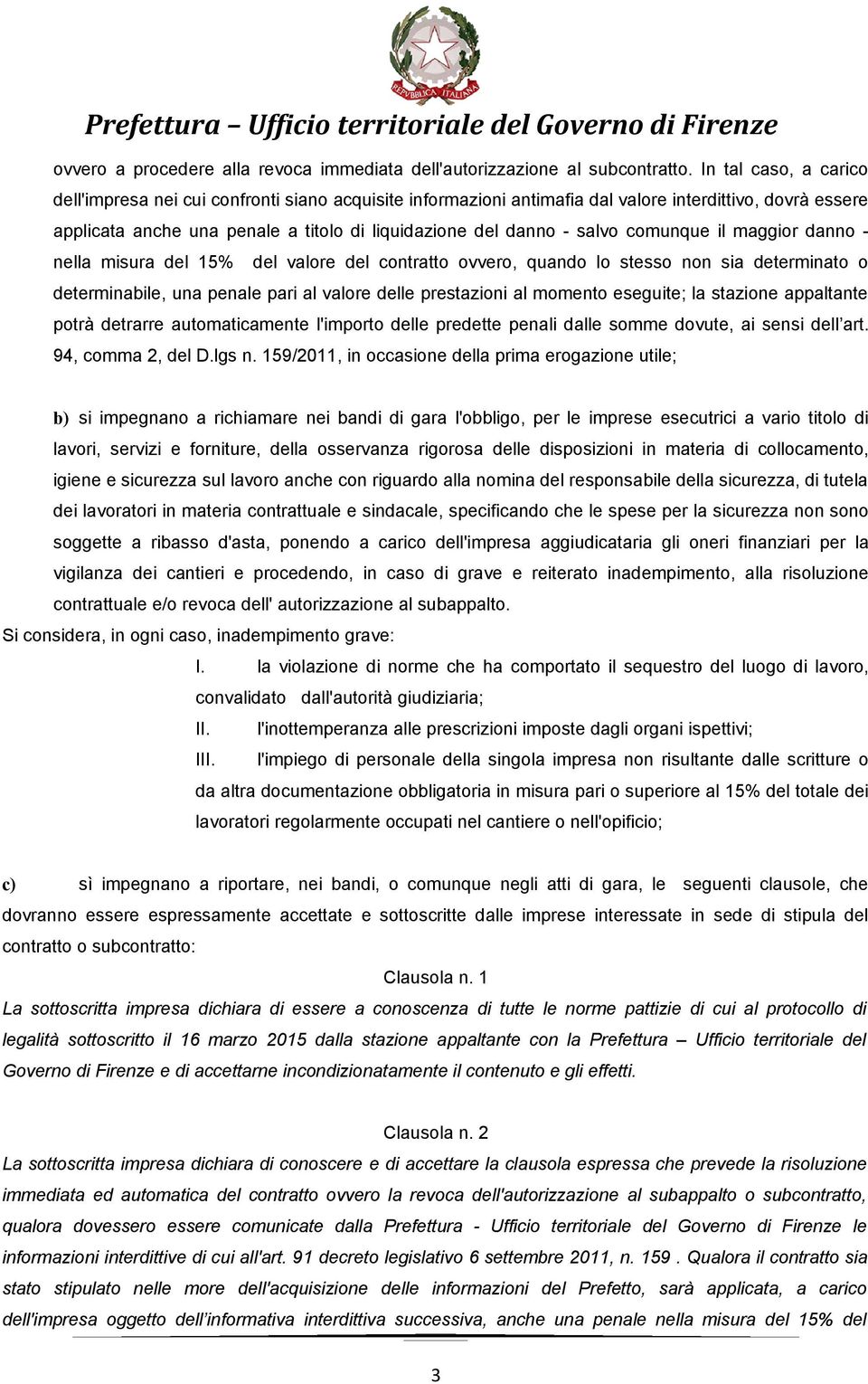 comunque il maggior danno - nella misura del 15% del valore del contratto ovvero, quando lo stesso non sia determinato o determinabile, una penale pari al valore delle prestazioni al momento