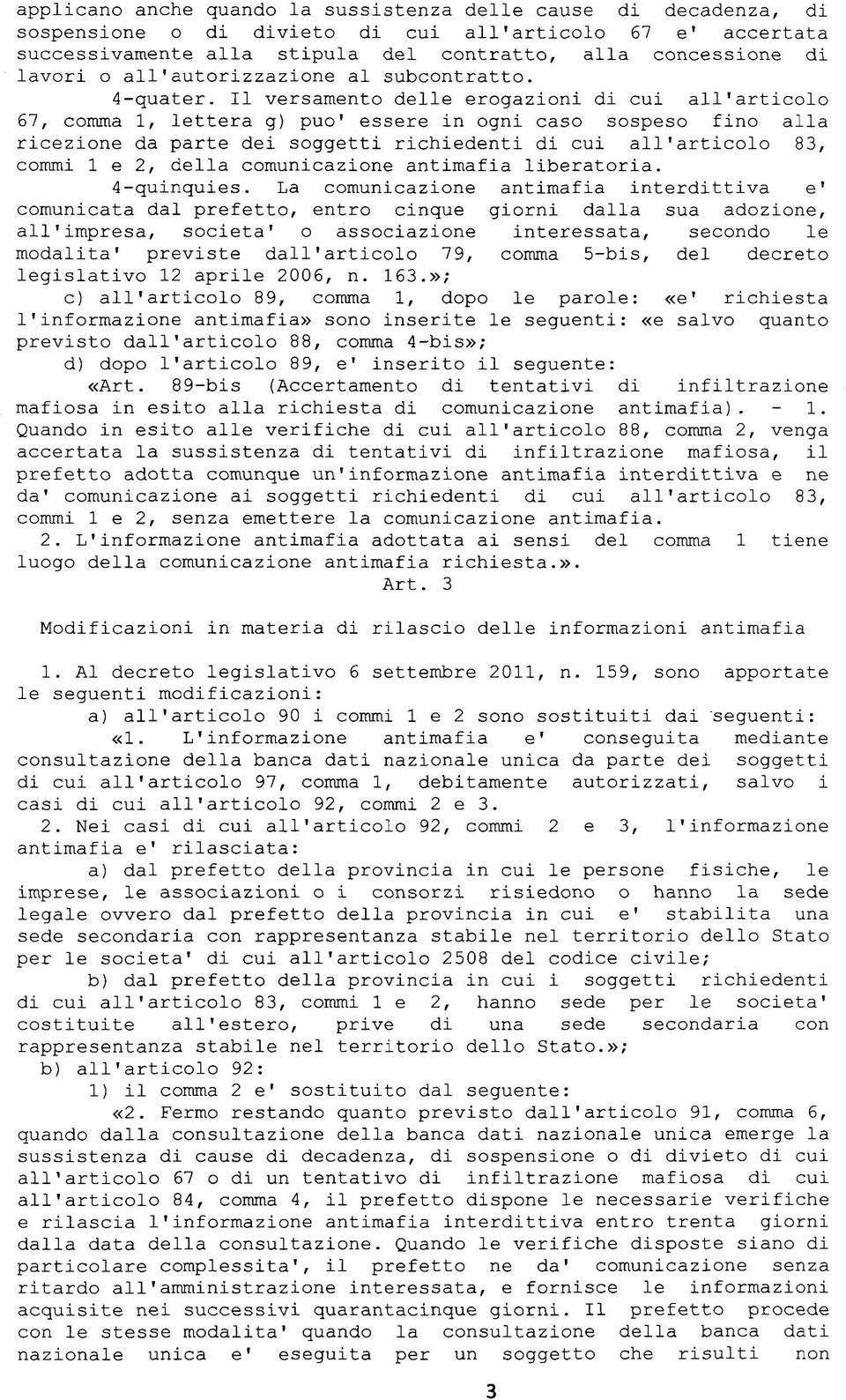 Il versamento delle erogazioni di cui all'articolo 67, comma 1, lettera g) può' essere in ogni caso sospeso fino alla ricezione da parte dei soggetti richiedenti di cui all'articolo 83, commi 1 e 2,