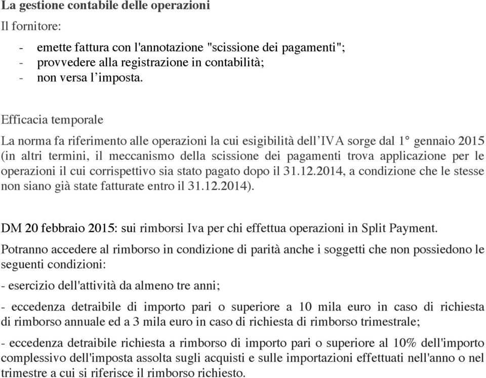 le operazioni il cui corrispettivo sia stato pagato dopo il 31.12.2014, a condizione che le stesse non siano già state fatturate entro il 31.12.2014).