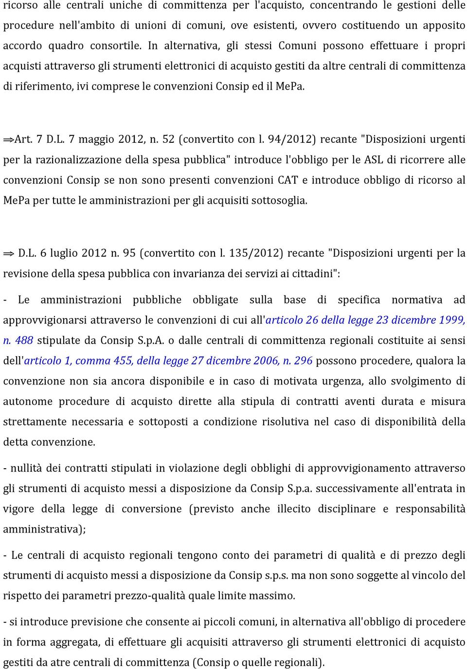 In alternativa, gli stessi Comuni possono effettuare i propri acquisti attraverso gli strumenti elettronici di acquisto gestiti da altre centrali di committenza di riferimento, ivi comprese le