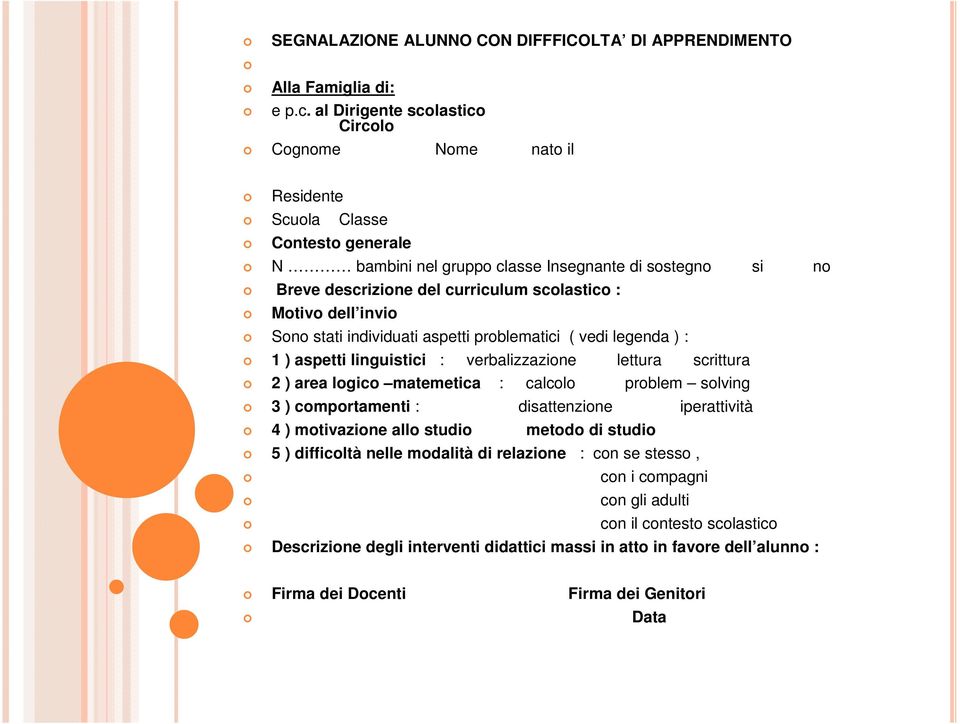 Motivo dell invio Sono stati individuati aspetti problematici ( vedi legenda ) : 1 ) aspetti linguistici : verbalizzazione lettura scrittura 2 ) area logico matemetica : calcolo problem solving 3 )