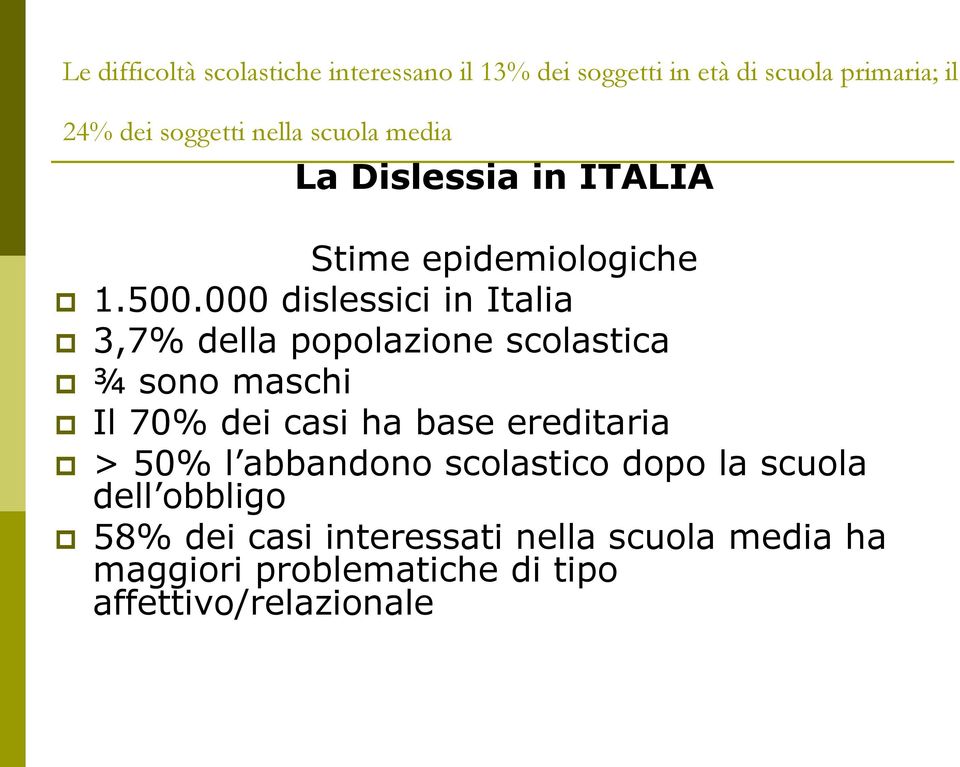 000 dislessici in Italia 3,7% della popolazione scolastica ¾ sono maschi Il 70% dei casi ha base ereditaria >