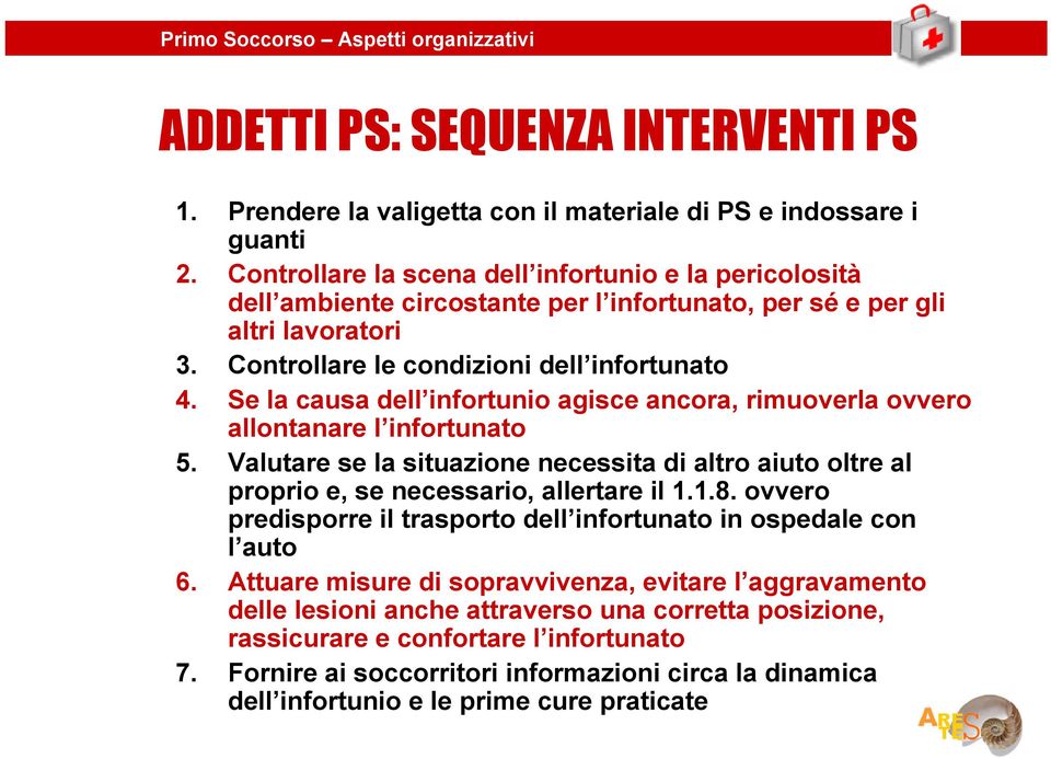 Se la causa dell infortunio agisce ancora, rimuoverla ovvero allontanare l infortunato 5. Valutare se la situazione necessita altro aiuto oltre al proprio e, se necessario, allertare il 1.1.8.