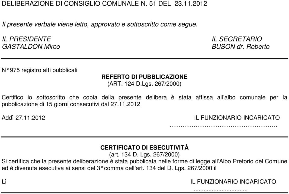 267/2000) Certifico io sottoscritto che copia della presente delibera è stata affissa all albo comunale per la pubblicazione di 15 giorni consecutivi dal 27.11.2012 Addì 27.