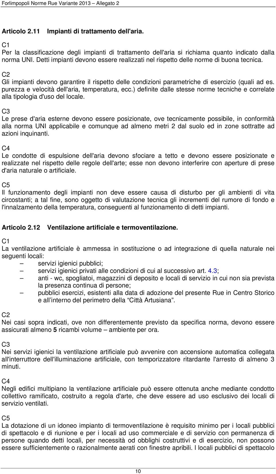 purezza e velocità dell'aria, temperatura, ecc.) definite dalle stesse norme tecniche e correlate alla tipologia d'uso del locale.