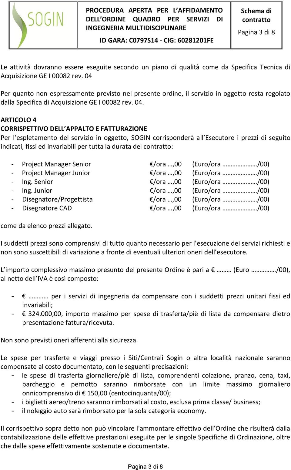 ARTICOLO 4 CORRISPETTIVO DELL APPALTO E FATTURAZIONE Per l espletamento del servizio in oggetto, SOGIN corrisponderà all Esecutore i prezzi di seguito indicati, fissi ed invariabili per tutta la