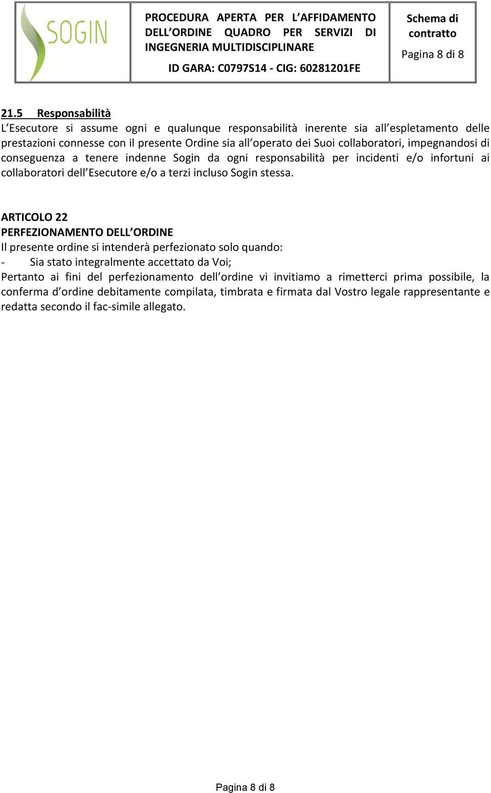 impegnandosi di conseguenza a tenere indenne Sogin da ogni responsabilità per incidenti e/o infortuni ai collaboratori dell Esecutore e/o a terzi incluso Sogin stessa.