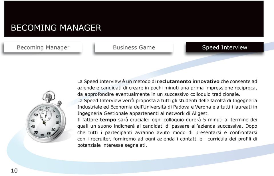 La Speed Interview verrà proposta a tutti gli studenti delle facoltà di Ingegneria Industriale ed Economia dell Università di Padova e Verona e a tutti i laureati in Ingegneria Gestionale