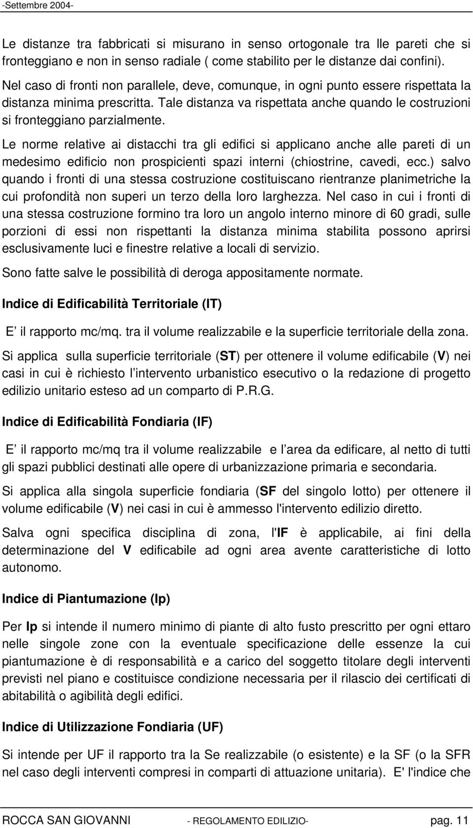 Le norme relative ai distacchi tra gli edifici si applicano anche alle pareti di un medesimo edificio non prospicienti spazi interni (chiostrine, cavedi, ecc.