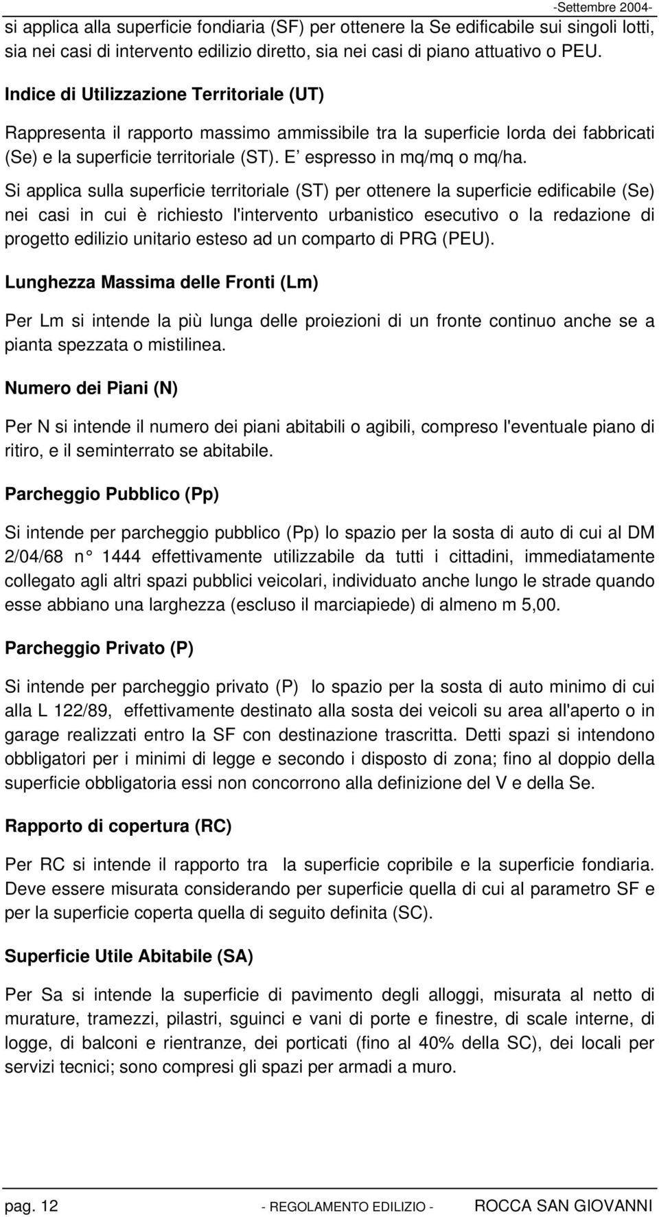 Si applica sulla superficie territoriale (ST) per ottenere la superficie edificabile (Se) nei casi in cui è richiesto l'intervento urbanistico esecutivo o la redazione di progetto edilizio unitario