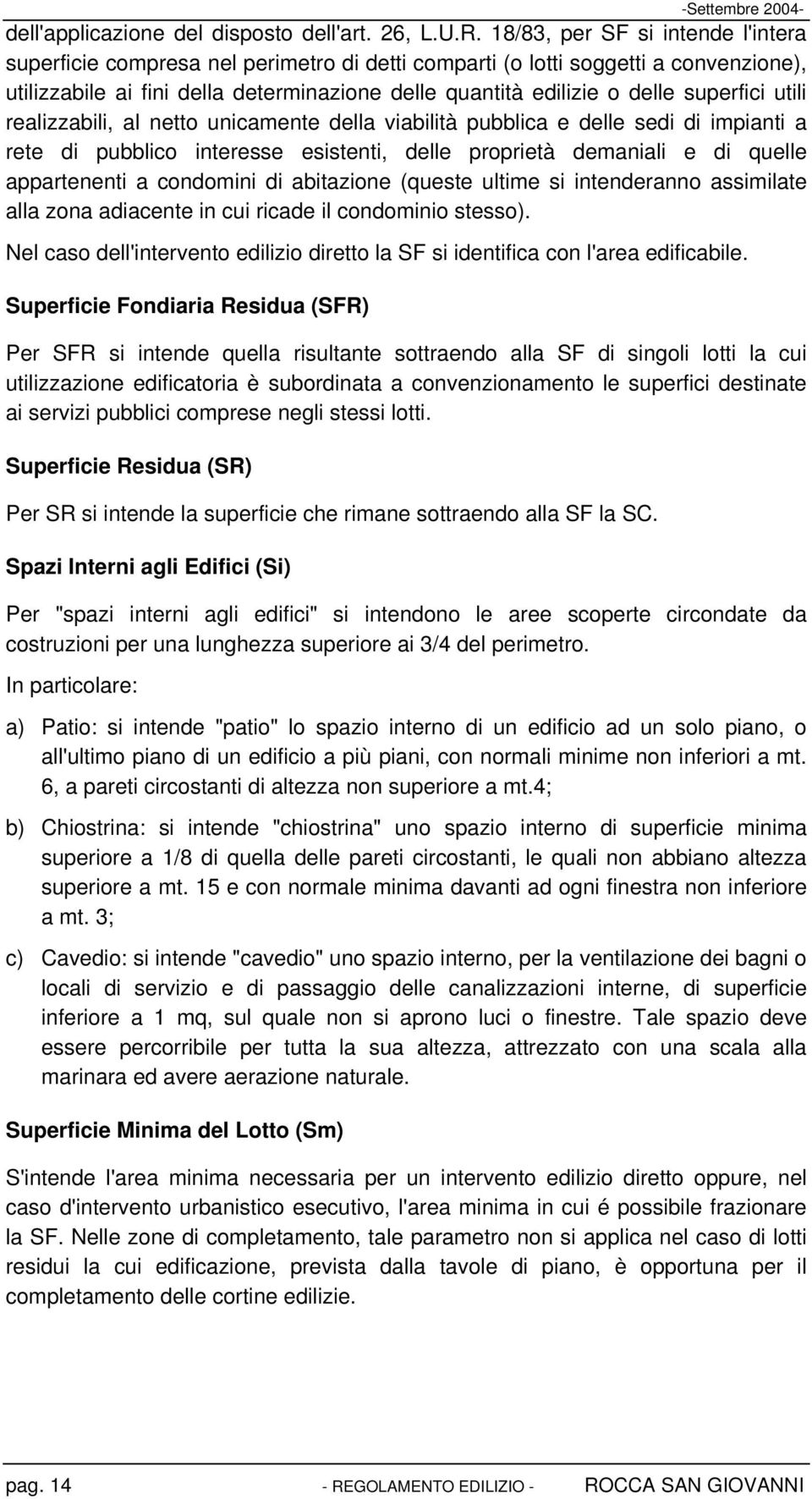 superfici utili realizzabili, al netto unicamente della viabilità pubblica e delle sedi di impianti a rete di pubblico interesse esistenti, delle proprietà demaniali e di quelle appartenenti a