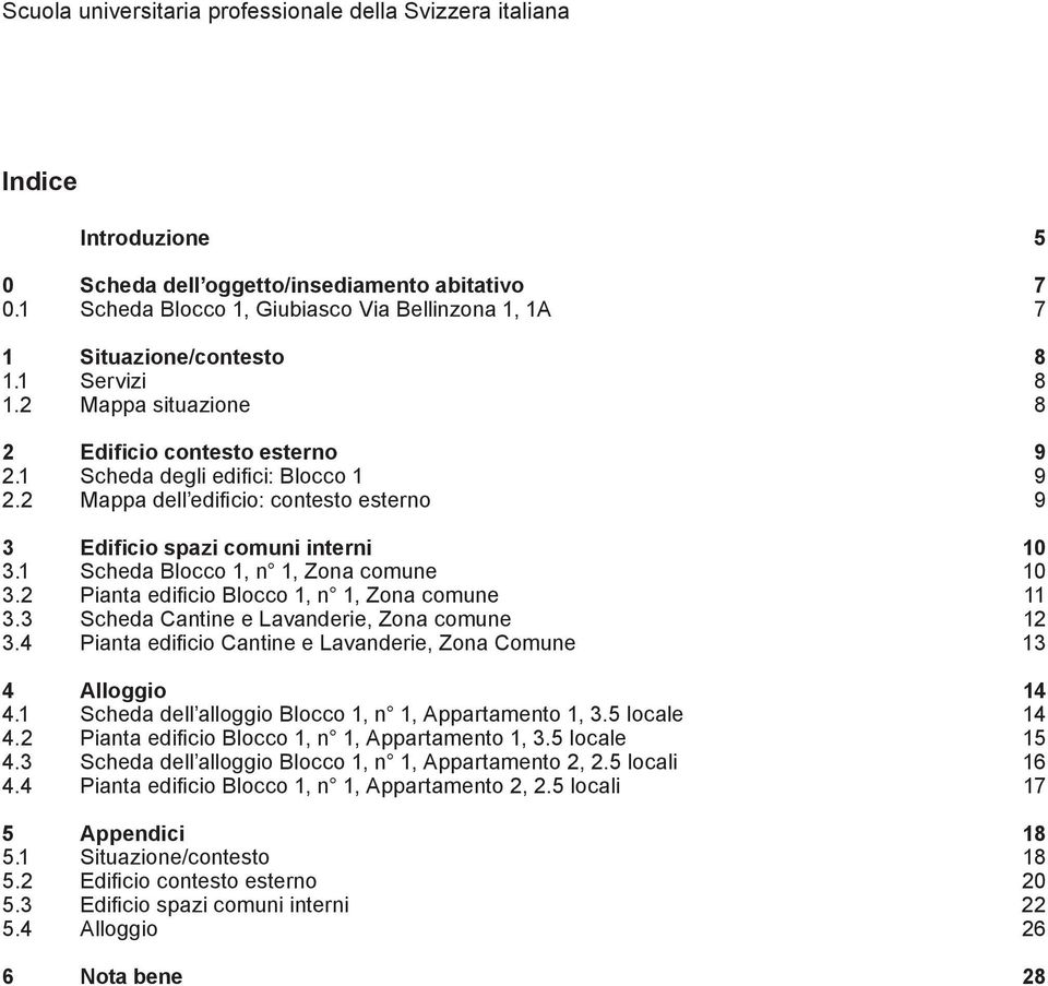 1 Scheda Blocco 1, n 1, Zona comune 10 3.2 Pianta edificio Blocco 1, n 1, Zona comune 11 3.3 Scheda Cantine e Lavanderie, Zona comune 12 3.