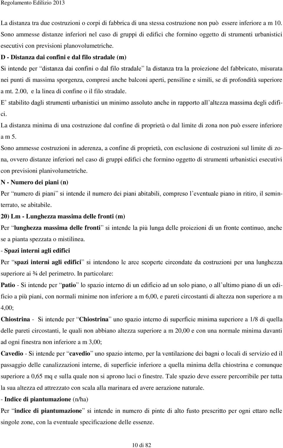 D - Distanza dai confini e dal filo stradale (m) Si intende per distanza dai confini o dal filo stradale la distanza tra la proiezione del fabbricato, misurata nei punti di massima sporgenza,