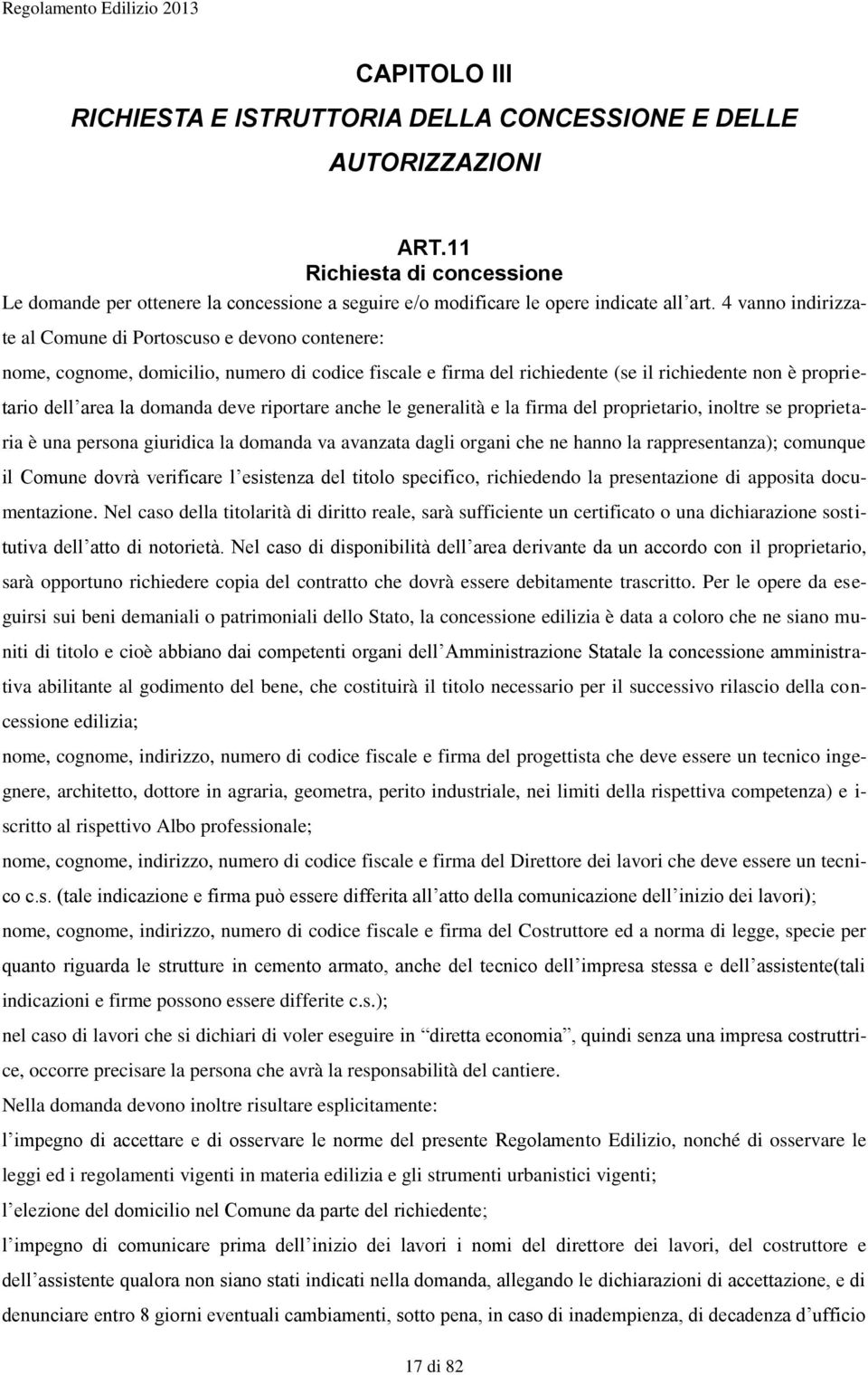 deve riportare anche le generalità e la firma del proprietario, inoltre se proprietaria è una persona giuridica la domanda va avanzata dagli organi che ne hanno la rappresentanza); comunque il Comune