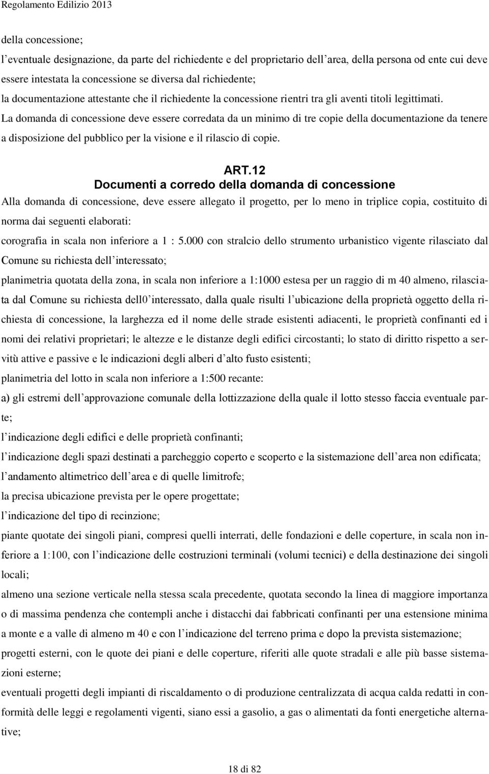 La domanda di concessione deve essere corredata da un minimo di tre copie della documentazione da tenere a disposizione del pubblico per la visione e il rilascio di copie. ART.