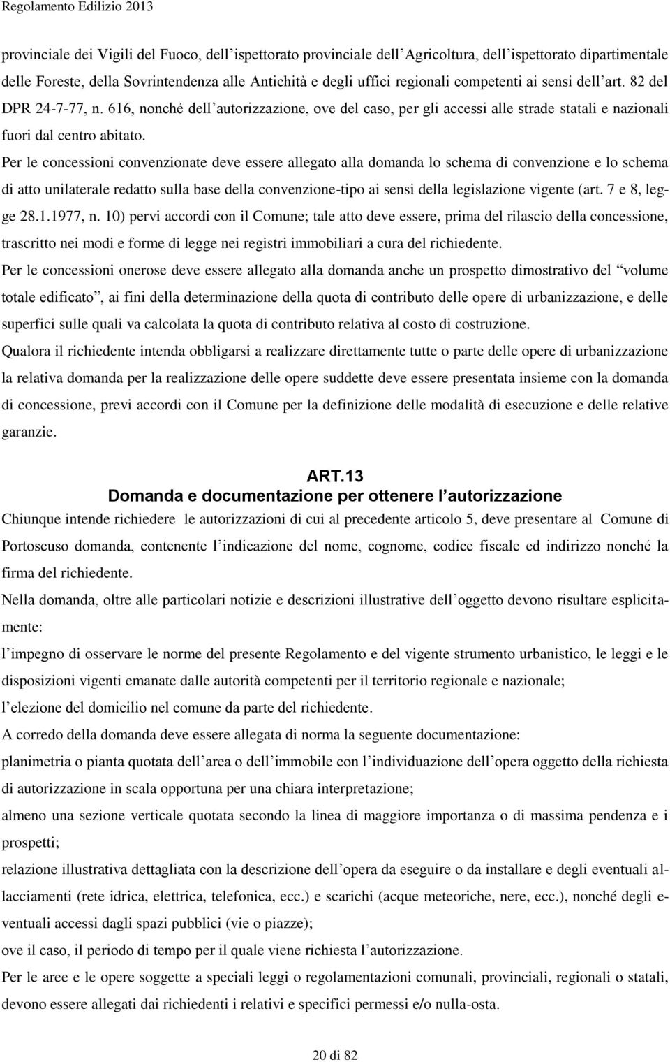 Per le concessioni convenzionate deve essere allegato alla domanda lo schema di convenzione e lo schema di atto unilaterale redatto sulla base della convenzione-tipo ai sensi della legislazione