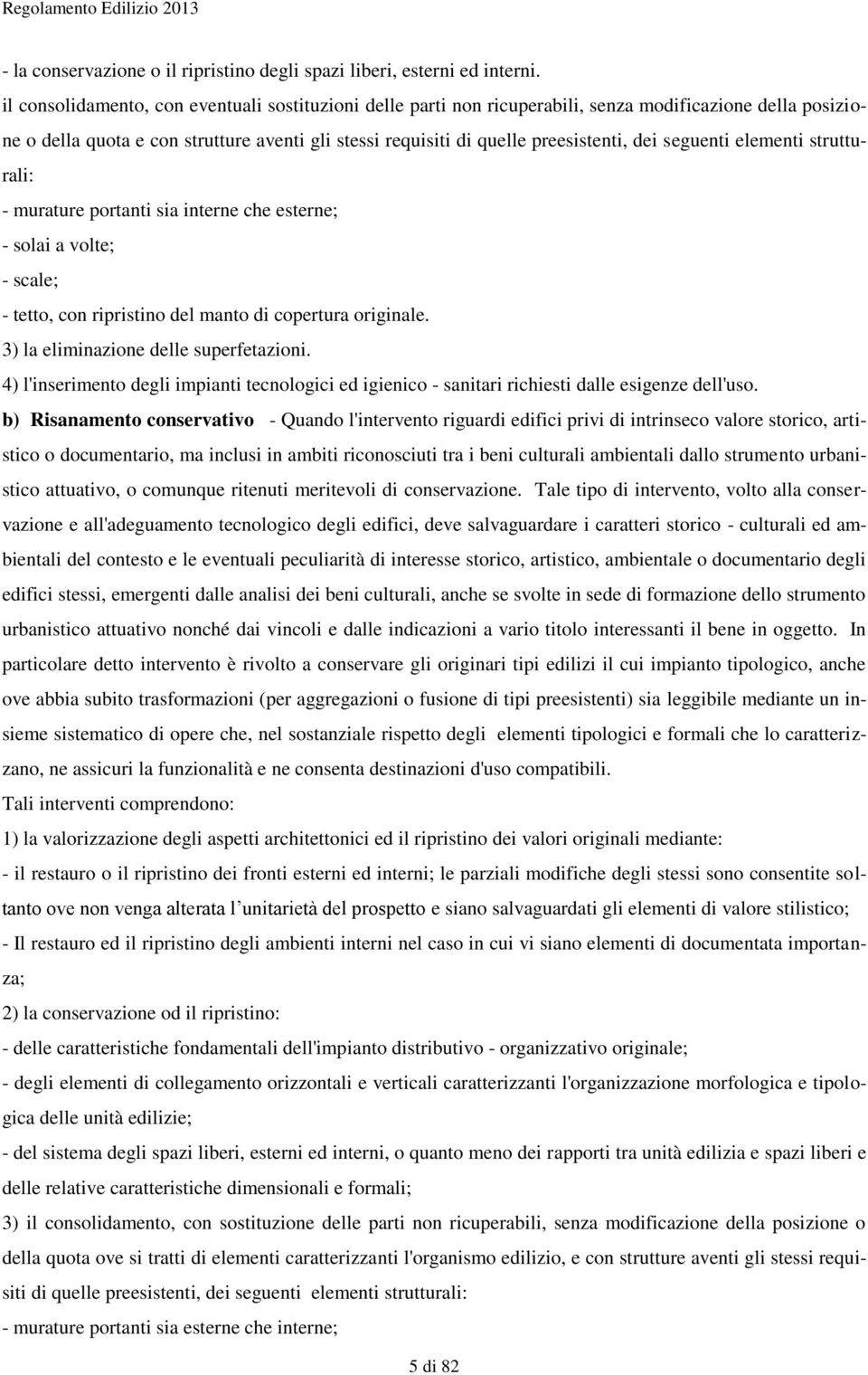 seguenti elementi strutturali: - murature portanti sia interne che esterne; - solai a volte; - scale; - tetto, con ripristino del manto di copertura originale. 3) la eliminazione delle superfetazioni.