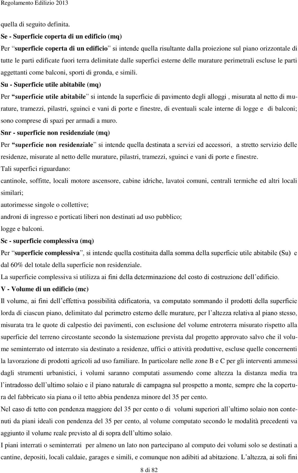 delimitate dalle superfici esterne delle murature perimetrali escluse le parti aggettanti come balconi, sporti di gronda, e simili.