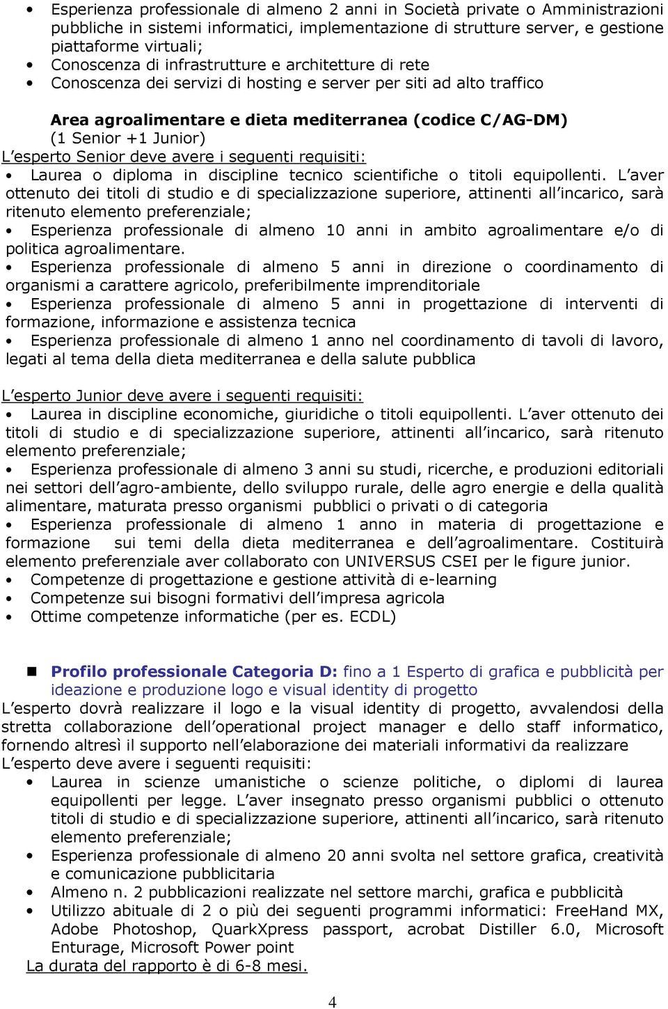 Senior deve avere i seguenti requisiti: Laurea o diploma in discipline tecnico scientifiche o titoli equipollenti.