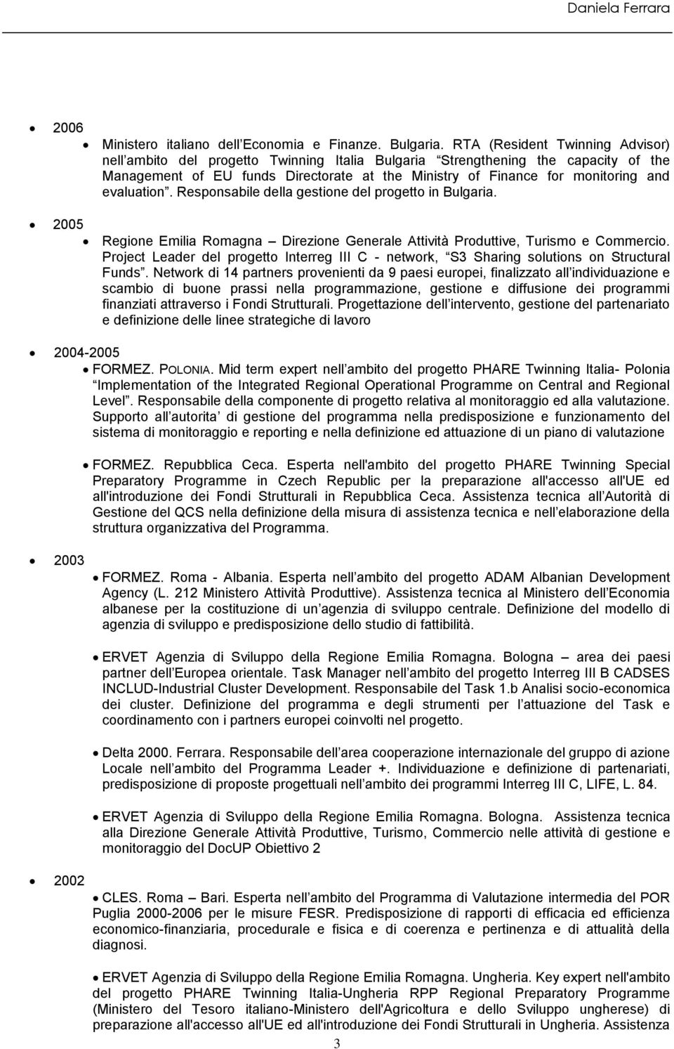 evaluation. Responsabile della gestione del progetto in Bulgaria. 2005 Regione Emilia Romagna Direzione Generale Attività Produttive, Turismo e Commercio.