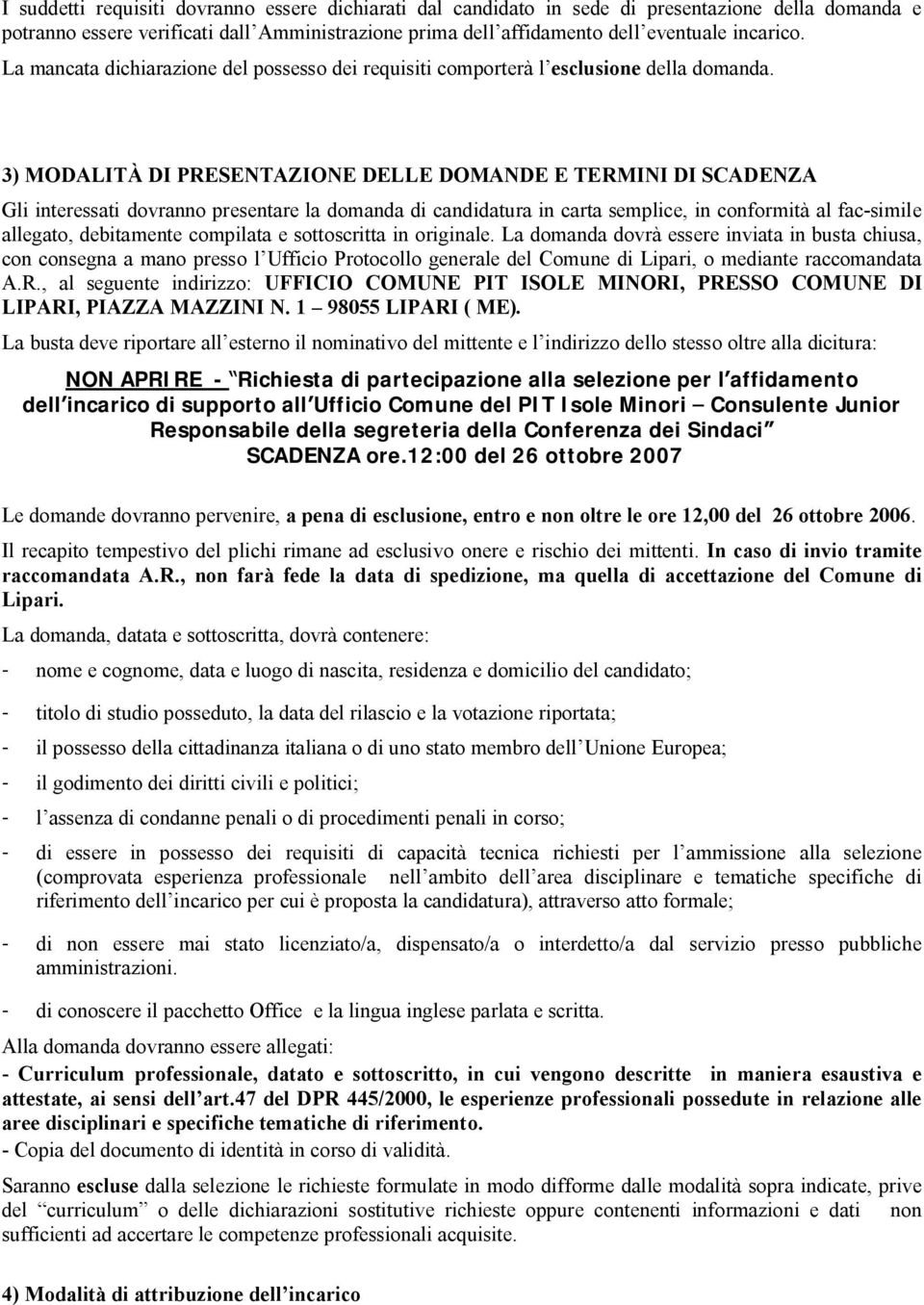 3) MODALITÀ DI PRESENTAZIONE DELLE DOMANDE E TERMINI DI SCADENZA Gli interessati dovranno presentare la domanda di candidatura in carta semplice, in conformità al fac-simile allegato, debitamente