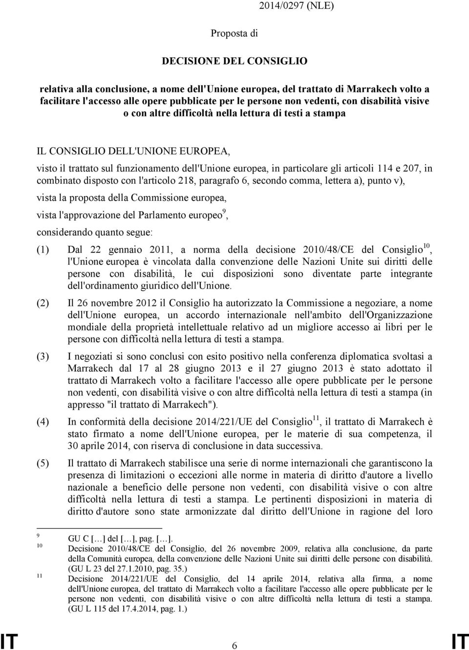 articoli 114 e 207, in combinato disposto con l'articolo 218, paragrafo 6, secondo comma, lettera a), punto v), vista la proposta della Commissione europea, vista l'approvazione del Parlamento