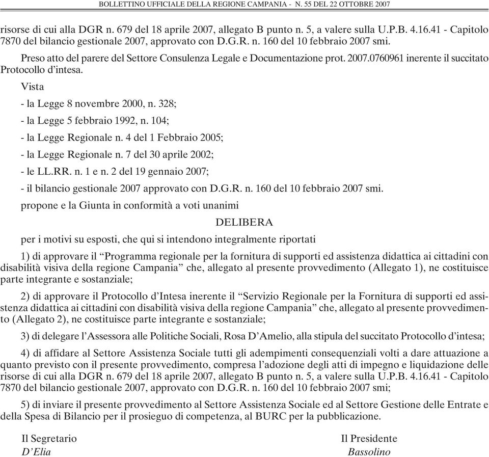 Vista - la Legge 8 novembre 2000, n. 328; - la Legge 5 febbraio 1992, n. 104; - la Legge Regionale n. 4 del 1 Febbraio 2005; - la Legge Regionale n. 7 del 30 aprile 2002; - le LL.RR. n. 1 e n.