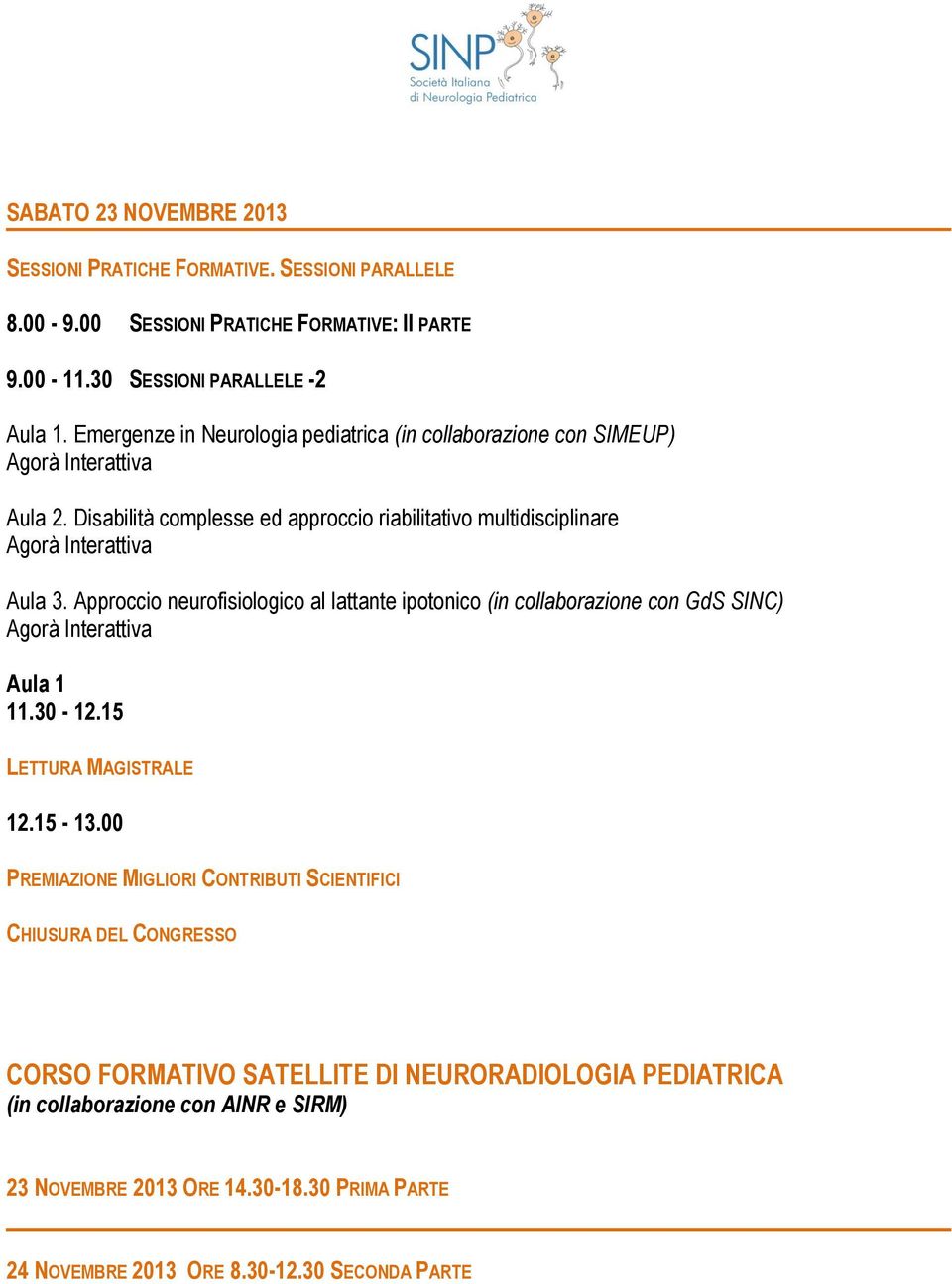Approccio neurofisiologico al lattante ipotonico (in collaborazione con GdS SINC) Aula 1 11.30-12.15 LETTURA MAGISTRALE 12.15-13.