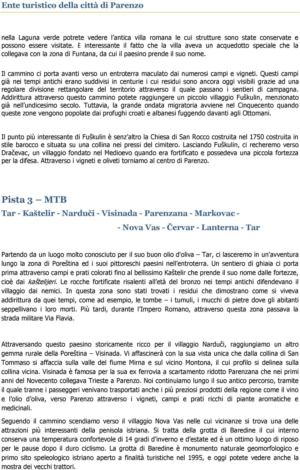 Il cammino ci porta avanti verso un entroterra maculato dai numerosi campi e vigneti.