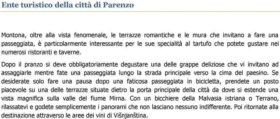 Dopo il pranzo si deve obbligatoriamente degustare una delle grappe deliziose che vi invitano ad assaggiarle mentre fate una passeggiata lungo la strada principale verso la cima del paesino.