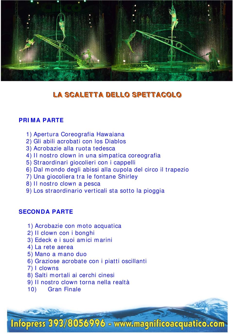 nostro clown a pesca 9) Los straordinario verticali sta sotto la pioggia SECONDA PARTE 1) Acrobazie con moto acquatica 2) Il clown con i bonghi 3) Edeck e i suoi amici