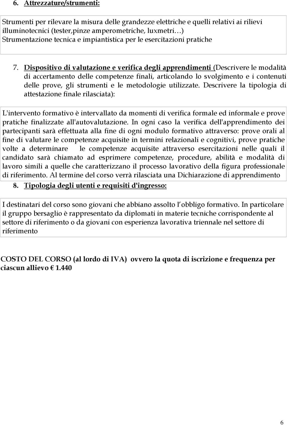 Dispositivo di valutazione e verifica degli apprendimenti (Descrivere le modalità di accertamento delle competenze finali, articolando lo svolgimento e i contenuti delle prove, gli strumenti e le