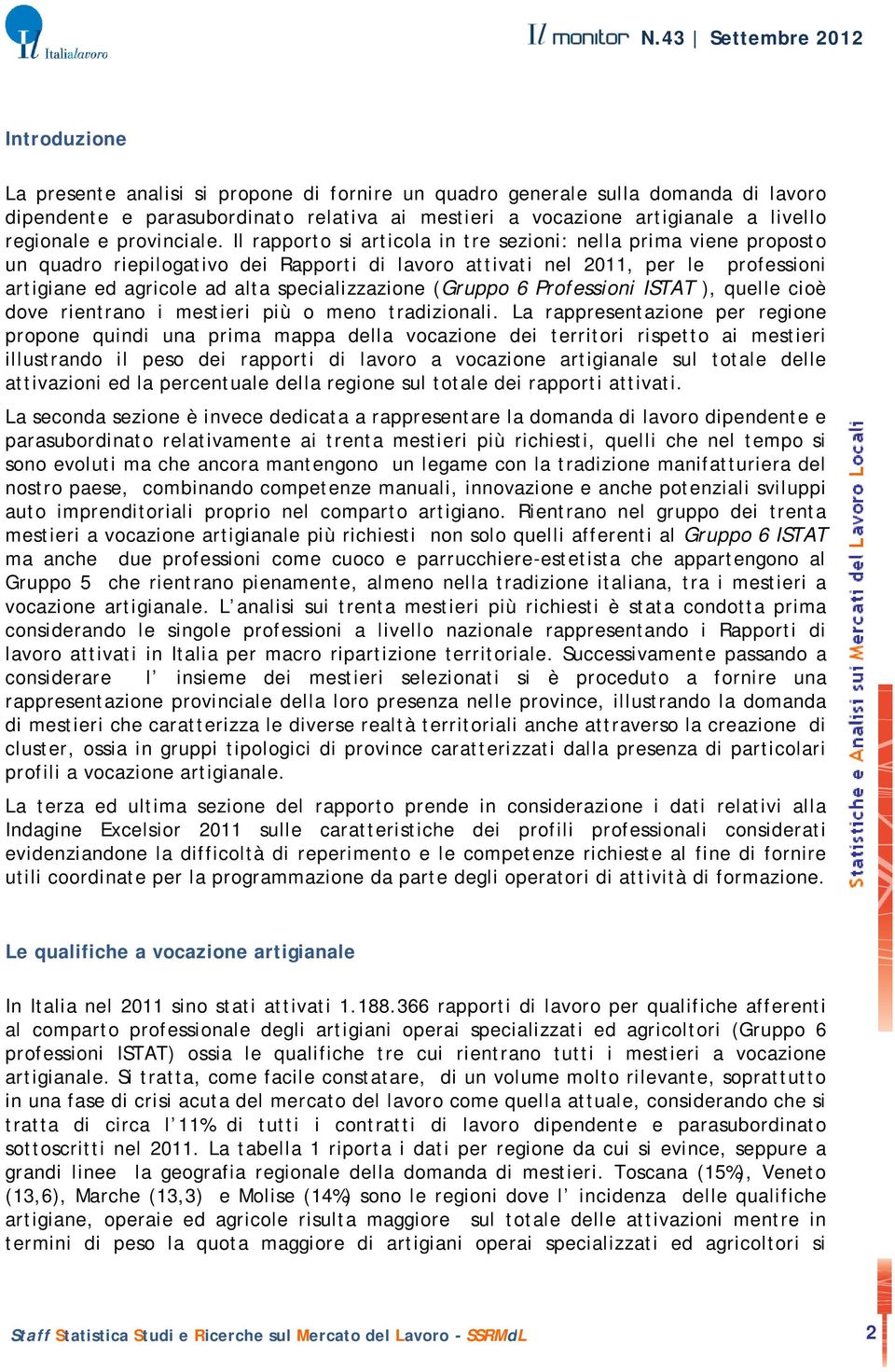 Il rapporto si articola in tre sezioni: nella prima viene proposto un quadro riepilogativo dei Rapporti di lavoro attivati nel 2011, per le professioni artigiane ed agricole ad alta specializzazione