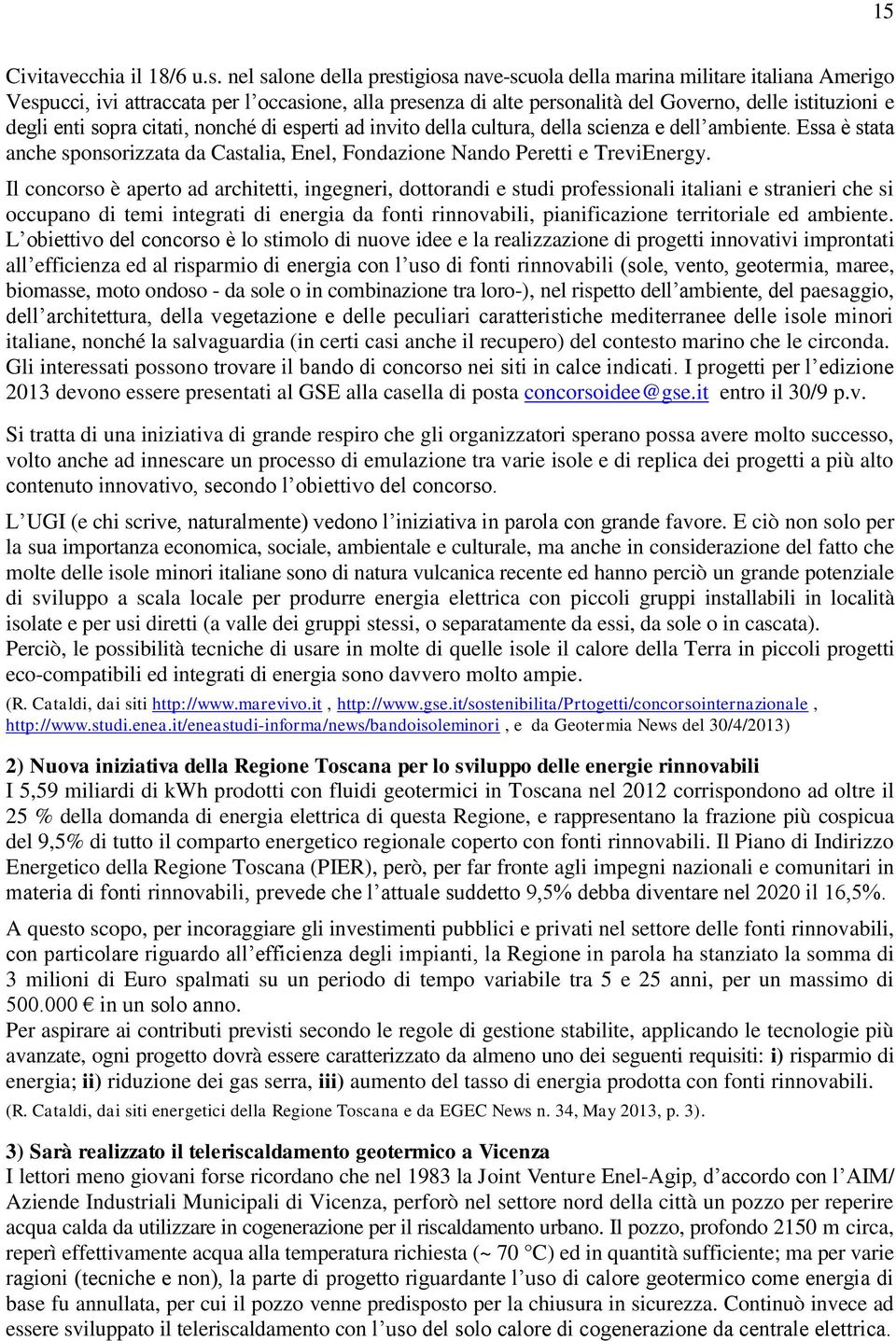 sopra citati, nonché di esperti ad invito della cultura, della scienza e dell ambiente. Essa è stata anche sponsorizzata da Castalia, Enel, Fondazione Nando Peretti e TreviEnergy.