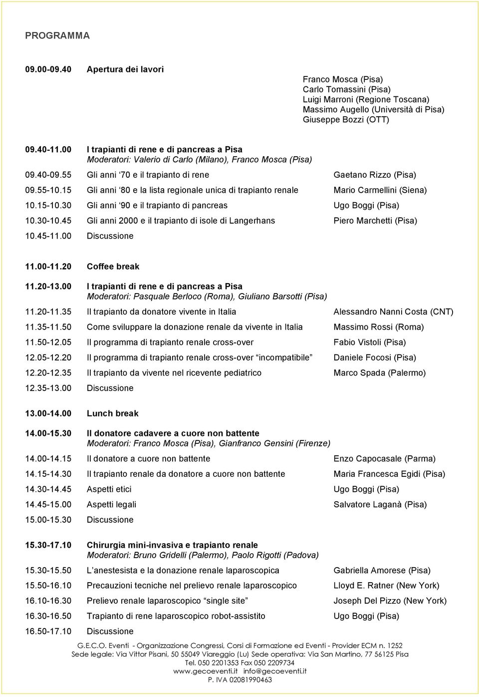 15 Gli anni 80 e la lista regionale unica di trapianto renale Mario Carmellini (Siena) 10.15-10.30 Gli anni 90 e il trapianto di pancreas Ugo Boggi (Pisa) 10.30-10.