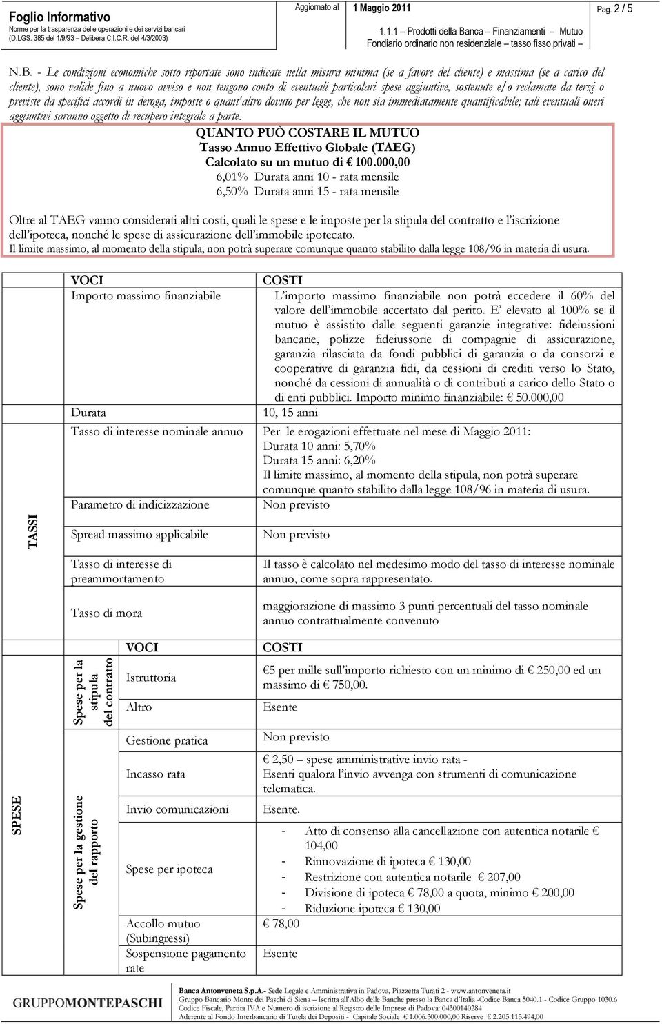 - Le condizioni economiche sotto riportate sono indicate nella misura minima (se a favore del cliente) e massima (se a carico del cliente), sono valide fino a nuovo avviso e non tengono conto di