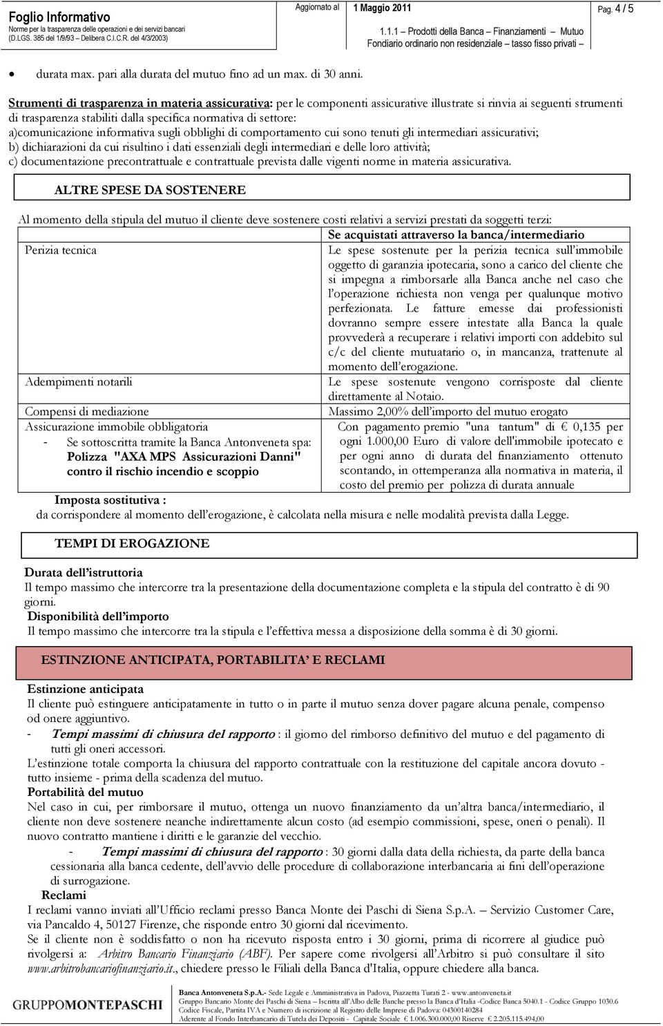 a)comunicazione informativa sugli obblighi di comportamento cui sono tenuti gli intermediari assicurativi; b) dichiarazioni da cui risultino i dati essenziali degli intermediari e delle loro