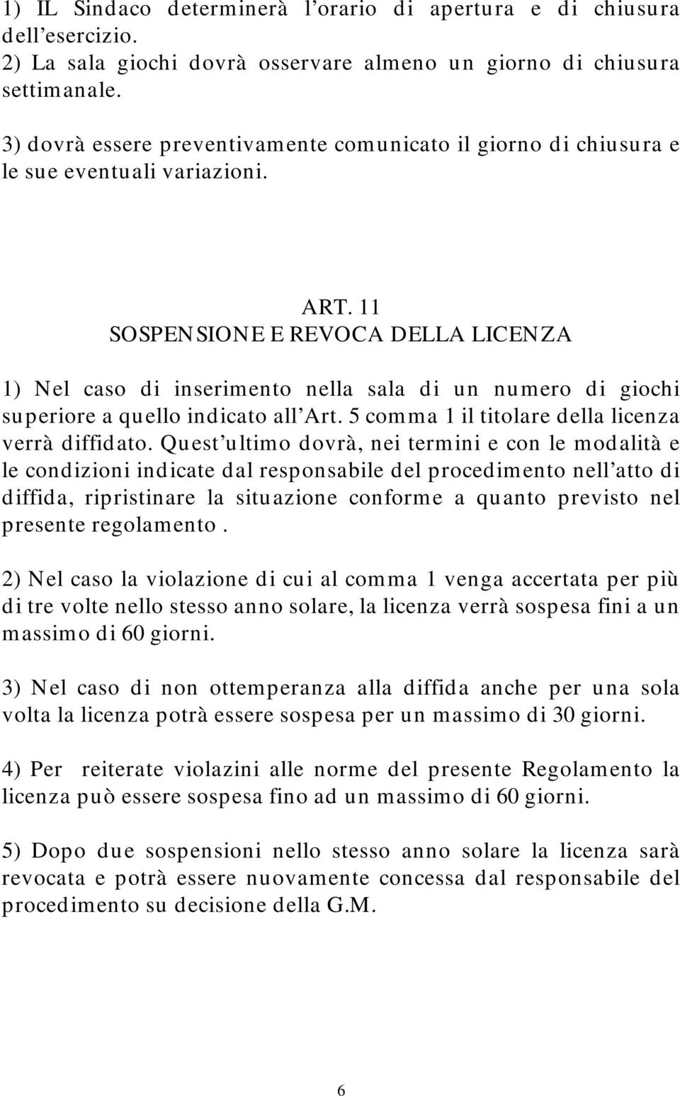 11 SOSPEN SION E E REVOCA DELLA LICEN ZA 1) N el caso d i inserim ento nella sala d i u n nu m ero d i giochi superiore a quello indicato all Art. 5 comma 1 il titolare della licenza verrà diffidato.