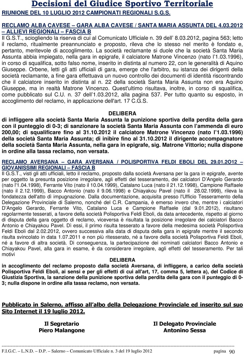 2012, pagina 563; letto il reclamo, ritualmente preannunciato e proposto, rileva che lo stesso nel merito è fondato e, pertanto, meritevole di accoglimento.