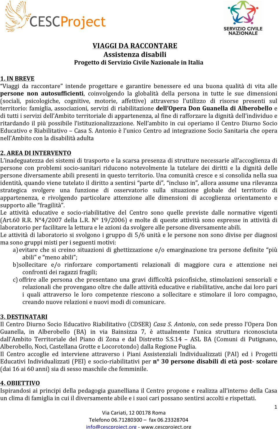 dimensioni (sociali, psicologiche, cognitive, motorie, affettive) attraverso l utilizzo di risorse presenti sul territorio: famiglia, associazioni, servizi di riabilitazione dell Opera Don Guanella