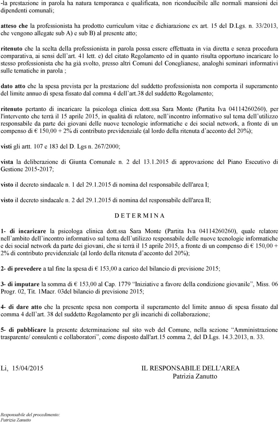 33/2013, che vengono allegate sub A) e sub B) al presente atto; ritenuto che la scelta della professionista in parola possa essere effettuata in via diretta e senza procedura comparativa, ai sensi