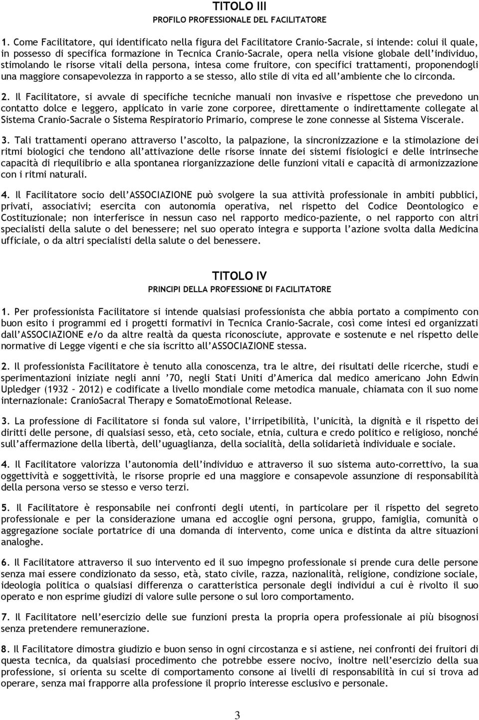 globale dell individuo, stimolando le risorse vitali della persona, intesa come fruitore, con specifici trattamenti, proponendogli una maggiore consapevolezza in rapporto a se stesso, allo stile di