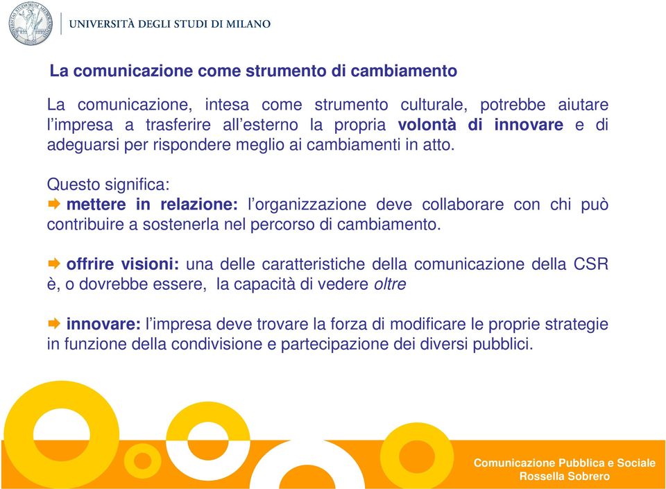 Questo significa: mettere in relazione: l organizzazione deve collaborare con chi può contribuire a sostenerla nel percorso di cambiamento.