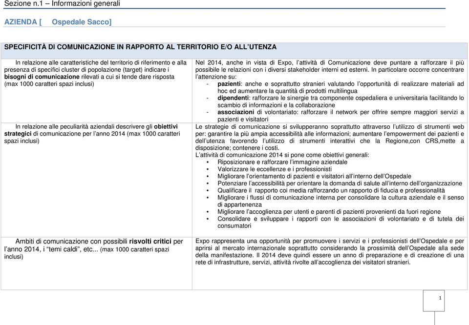 di specifici cluster di popolazione (target) indicare i bisogni di comunicazione rilevati a cui si tende dare risposta (max 1000 caratteri spazi inclusi) In relazione alle peculiarità aziendali