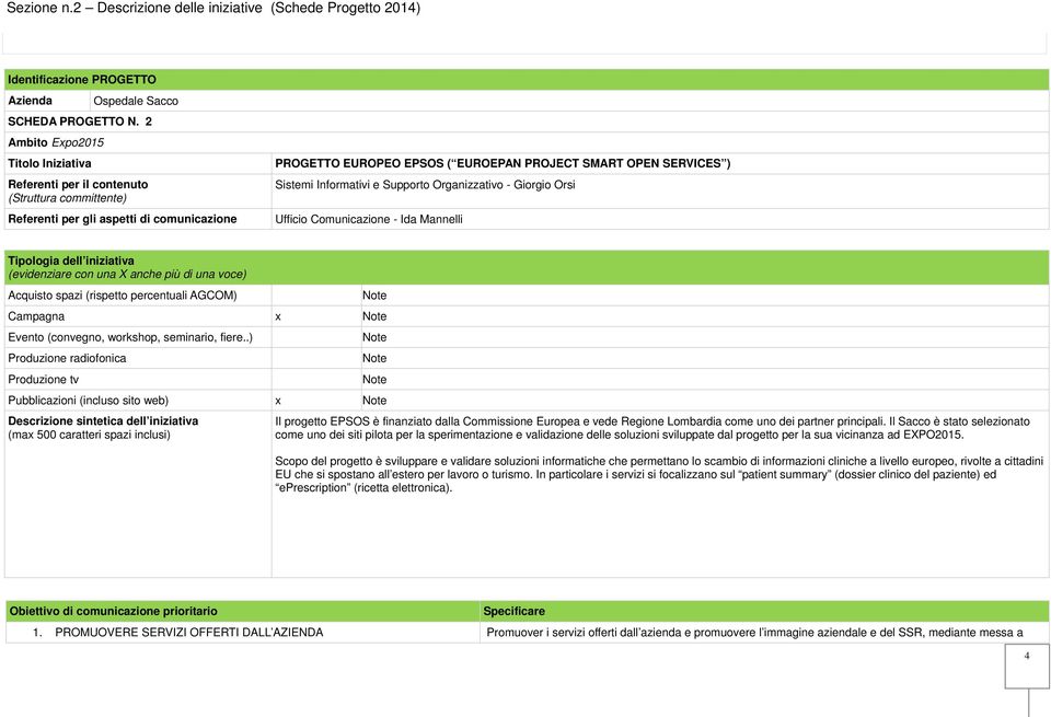 Sistemi Informativi e Supporto Organizzativo - Giorgio Orsi Tipologia dell iniziativa (evidenziare con una X anche più di una voce) Acquisto spazi (rispetto percentuali AGCOM) Note Campagna x Note