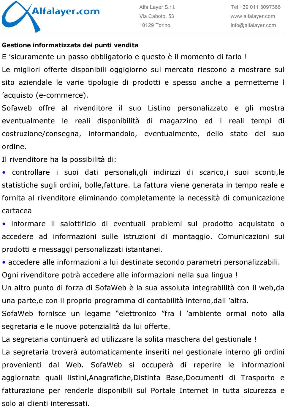 Sofaweb offre al rivenditore il suo Listino personalizzato e gli mostra eventualmente le reali disponibilità di magazzino ed i reali tempi di costruzione/consegna, informandolo, eventualmente, dello