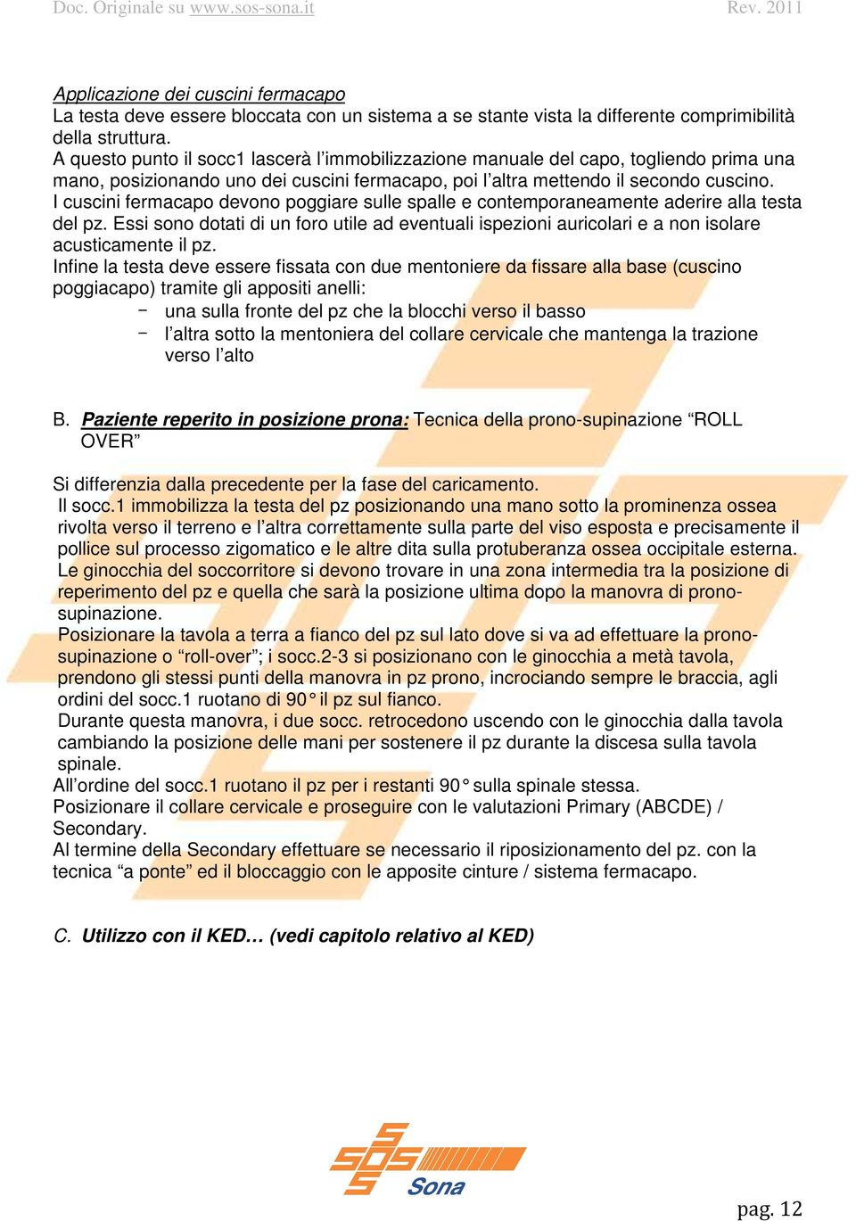 I cuscini fermacapo devono poggiare sulle spalle e contemporaneamente aderire alla testa del pz.